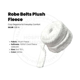 Robe Belts Plush Fleece (100%P Coral Fleece) Extra Soft 400GSM Robe Belt Standard size 70"L White 12/Pack